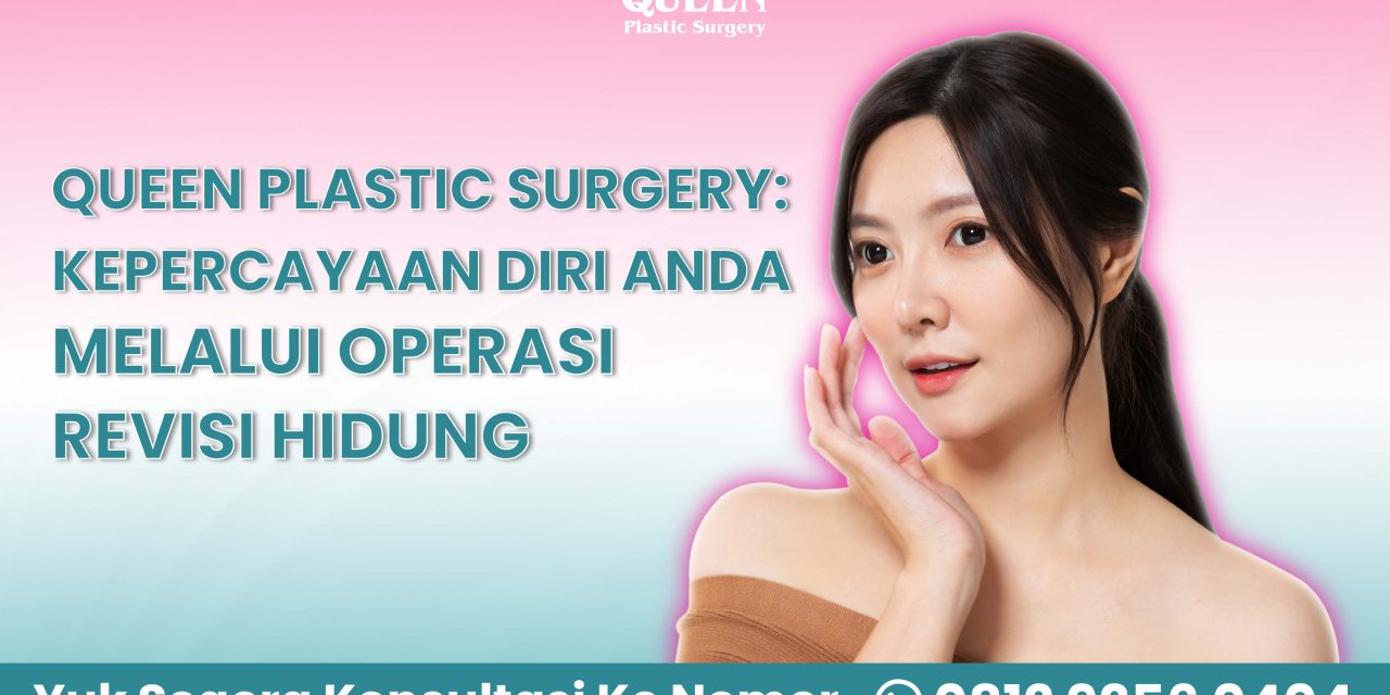 Queen Plastic Surgery Mengembalikan Kepercayaan Diri Anda