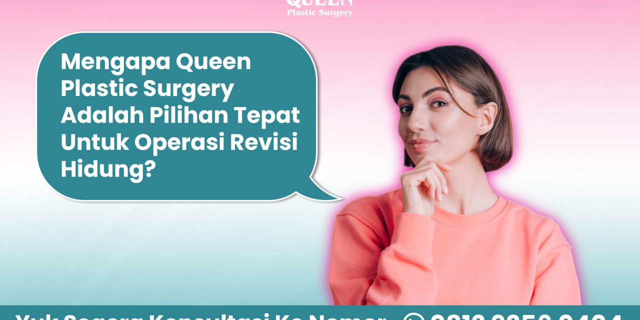 Mengapa Queen Plastic Surgery Adalah Pilihan Tepat
