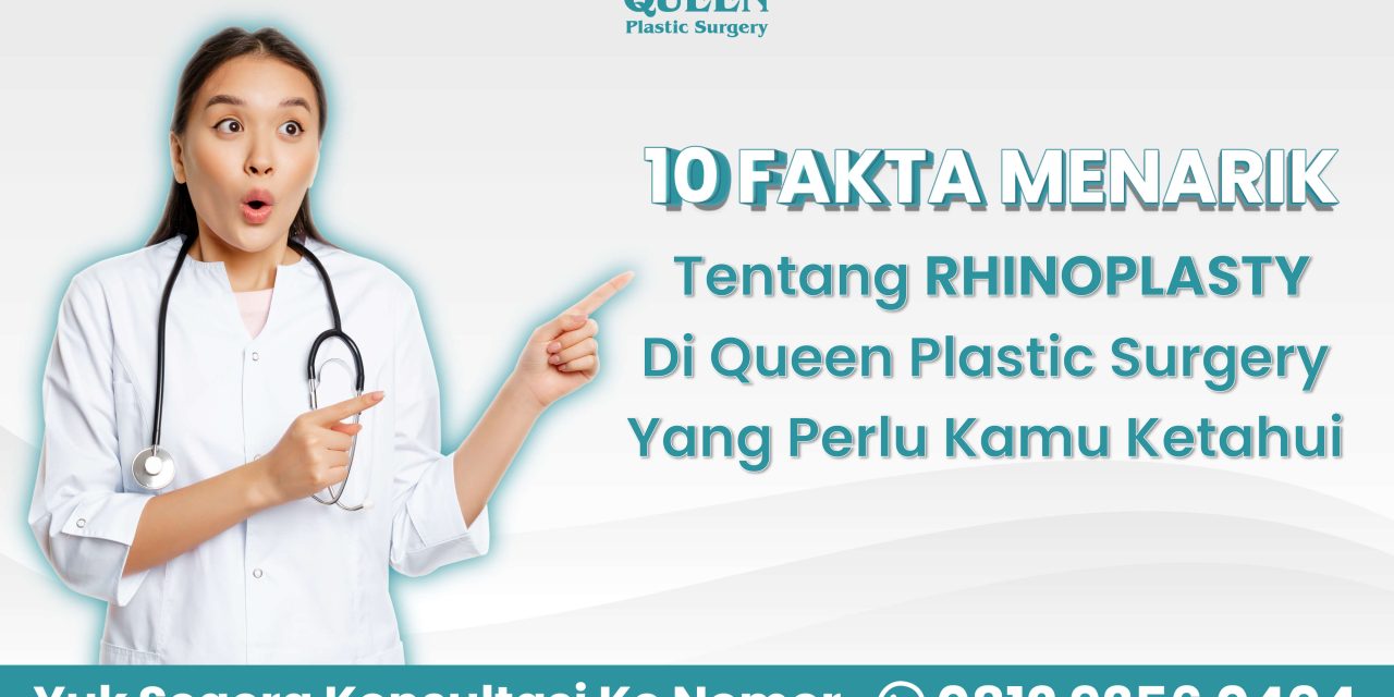 10 Fakta Menarik Rhinoplasty di Queen Plastic Surgery