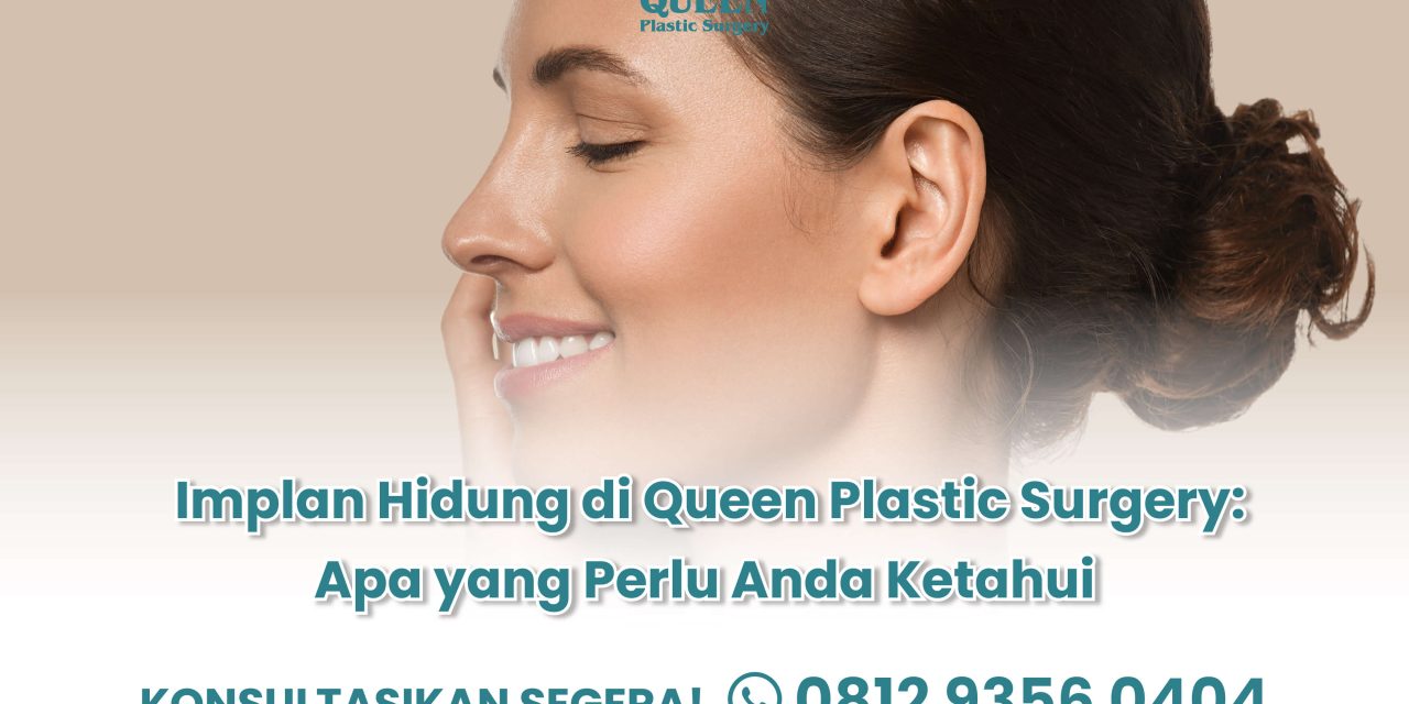 Implan Hidung di Queen Plastic Surgery: Apa yang Perlu Anda Ketahui