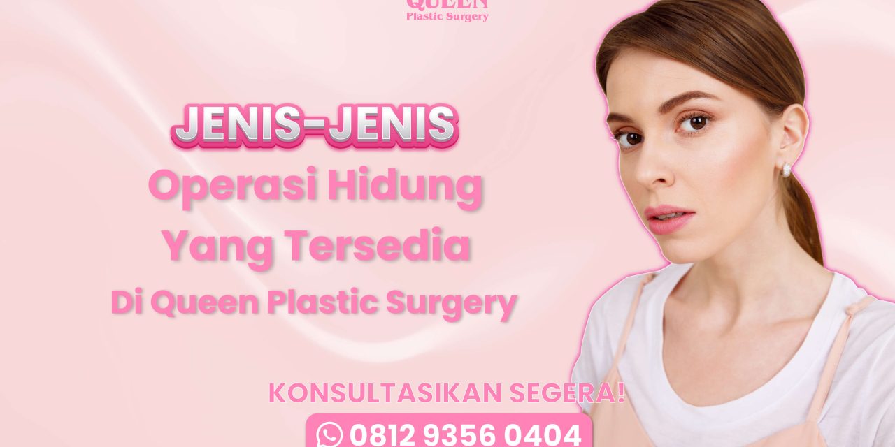 Operasi Hidung Sesuai Dengan Jenisnya di Queen Plastic Surgery