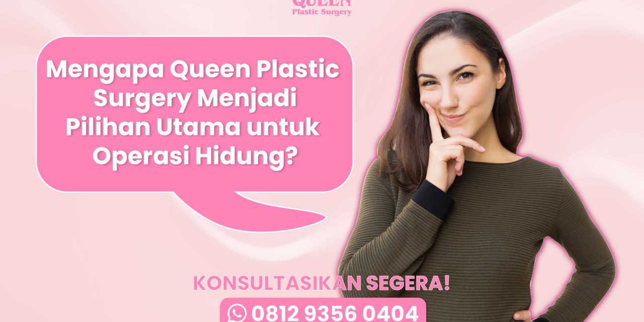 Mengapa Queen Plastic Surgery Menjadi Pilihan