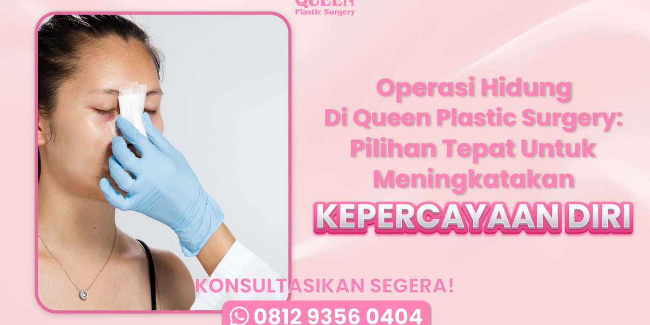 Operasi Hidung di Queen Plastic Surgery: Pilihan Tepat
