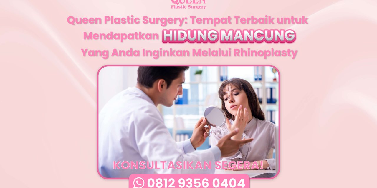 Queen Plastic Surgery: Tempat Terbaik untuk Hidung Mancung