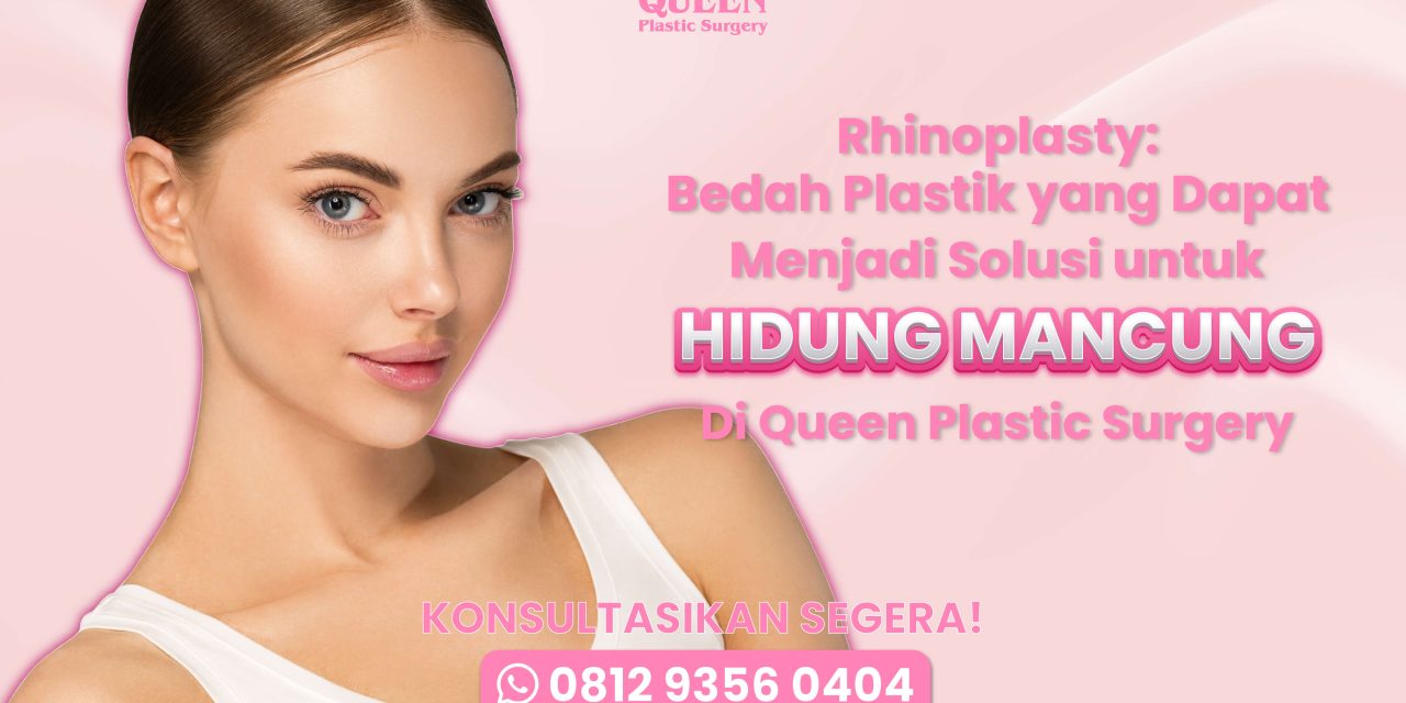 Rhinoplasty di Queen Plastic Surgery: Menjadikan Bentuk Hidung Anda Lebih Ideal dan Harmonis