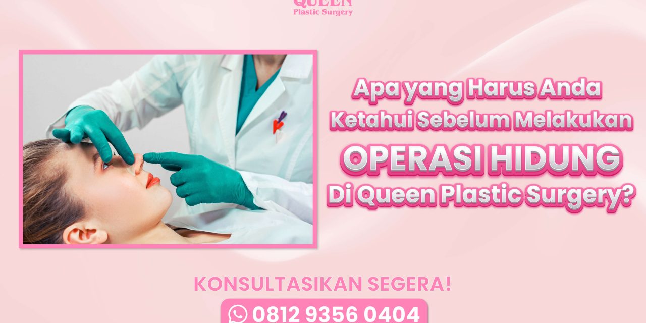 Ketahui Sebelum Operasi Hidung di Queen Plastic Surgery?