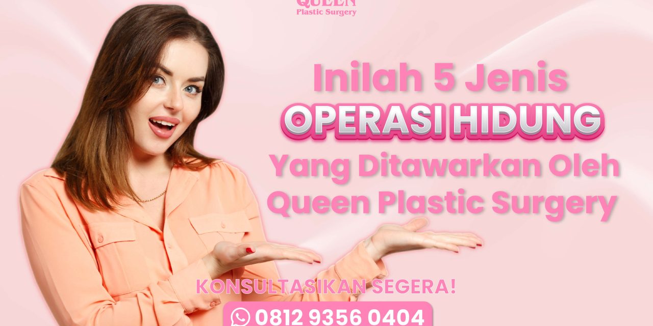 Inilah 5 Jenis Operasi Hidung di Queen Plastic Surgery