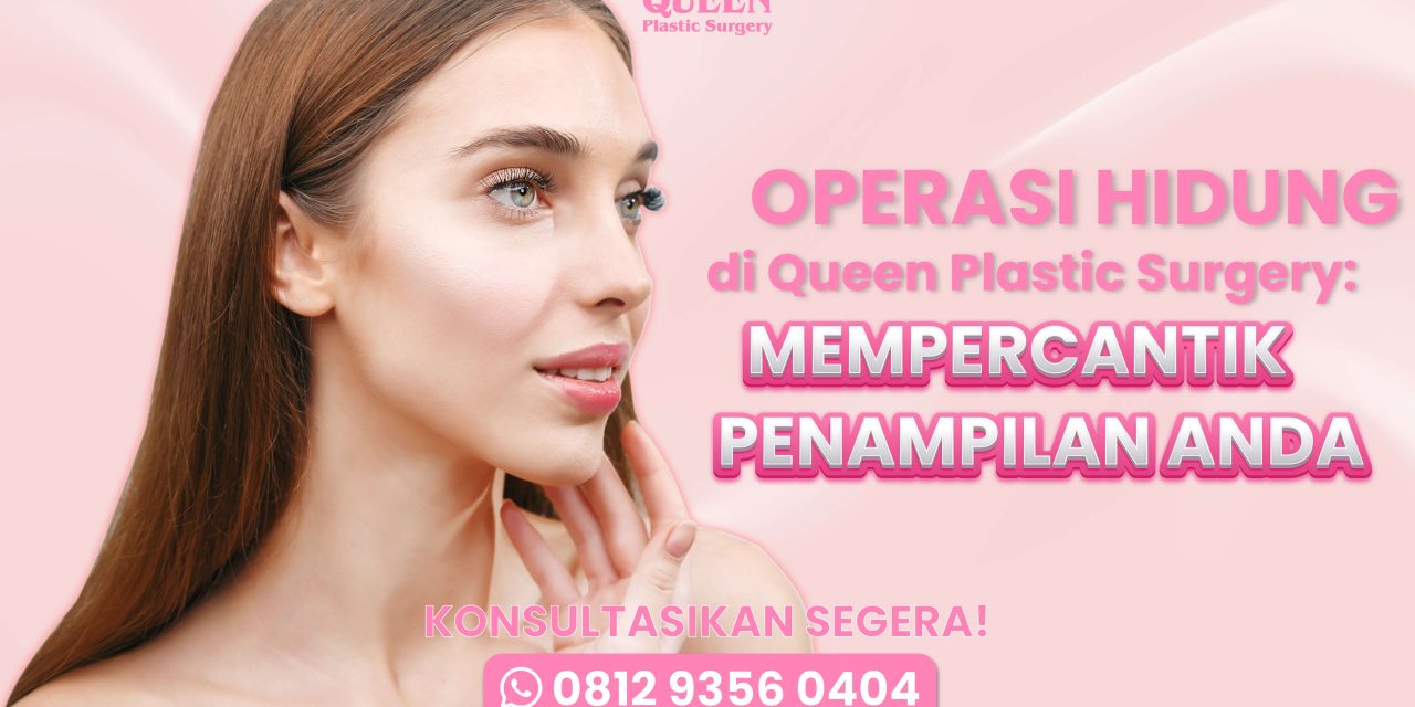 Operasi Hidung di Queen Plastic Surgery: Mempercantik Penampilan Anda