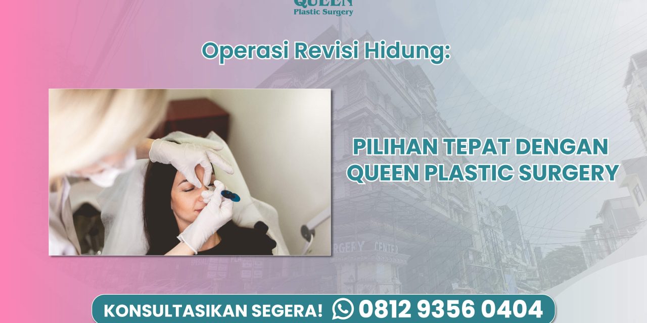 Operasi Revisi Hidung: Pilihan Tepat Queen Plastic Surgery